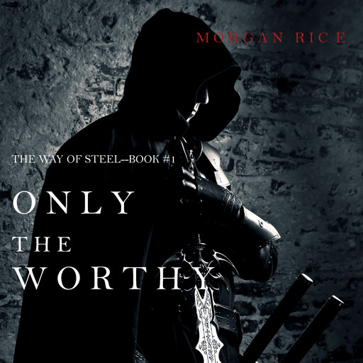 Only the Worthy (The Way of Steel—Book 1), Morgan Rice