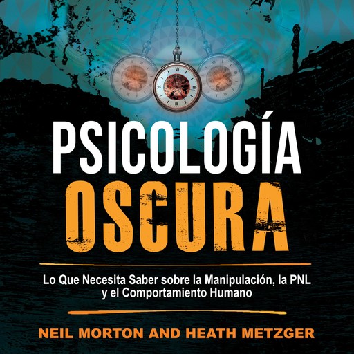 Psicología Oscura: Lo que necesita saber sobre la manipulación, la PNL y el comportamiento humano, Heath Metzger, Neil Morton