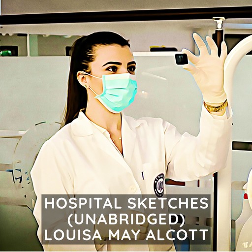 Hospital Sketches (Unabridged), Louisa May Alcott