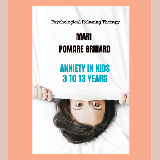 ANXIETY IN KIDS 3 TO 13 YEARS, MARI POMARE GRINARD