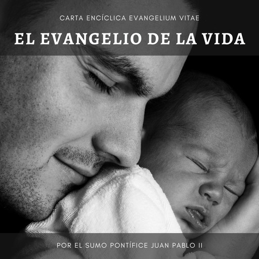Carta Encíclica Evangelium Vitae: Sobre el valor y el carácter inviolable de la vida humana., Del Sumo Pontífice Juan Pablo II