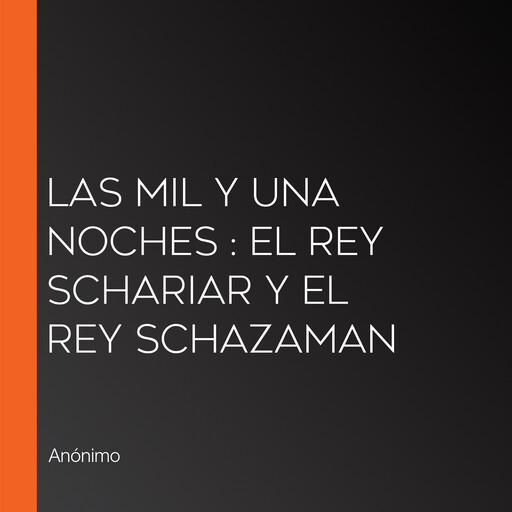 Las mil y una noches : El Rey Schariar y el Rey Schazaman, Anónimo
