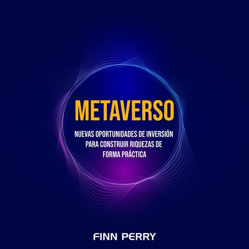 Metaverso: Nuevas oportunidades de inversión para construir riquezas de forma práctica, Finn Perry