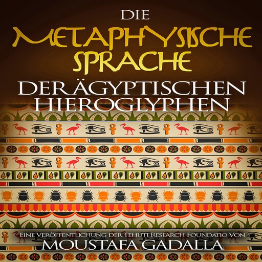 Die metaphysische Sprache der ägyptischen Hieroglyphen, Moustafa Gadalla