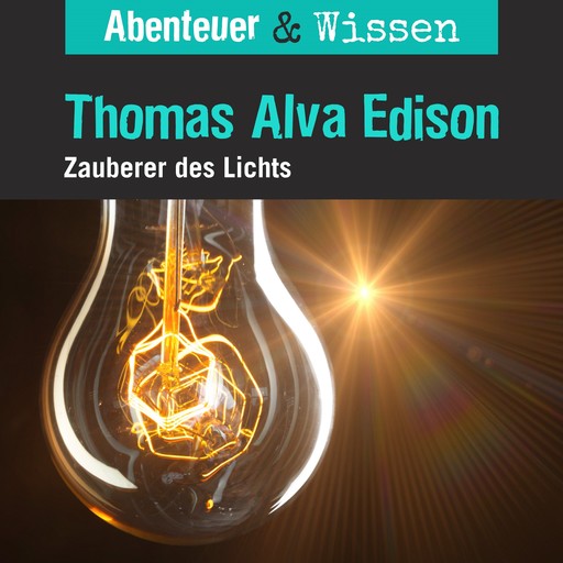 Abenteuer & Wissen, Thomas Alva Edison - Zauberer des Lichts, Ute Welteroth