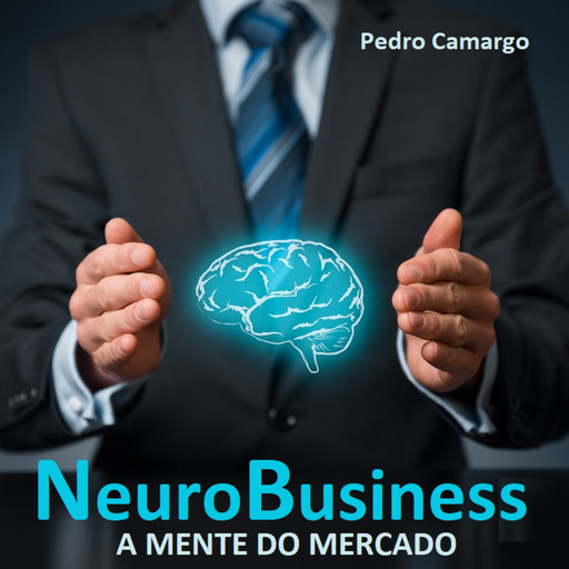 Neurobusiness - A mente do mercado (Integral), Pedro Camargo
