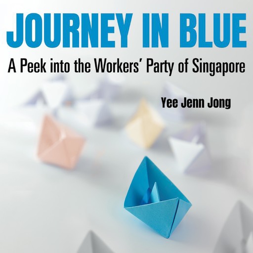 Journey in Blue: A Peek into the Workers' Party of Singapore, Yee Jenn Jong