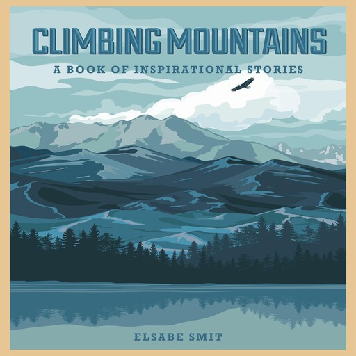 Climbing Mountains: A Book of Inspirational Stories, Elsabe Smit