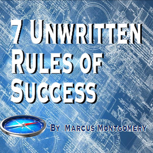 7 Un-Written Rules of Success, Marcus Montgomery