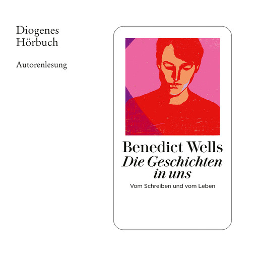 Die Geschichten in uns - Vom Schreiben und vom Leben (Ungekürzt), Benedict Wells