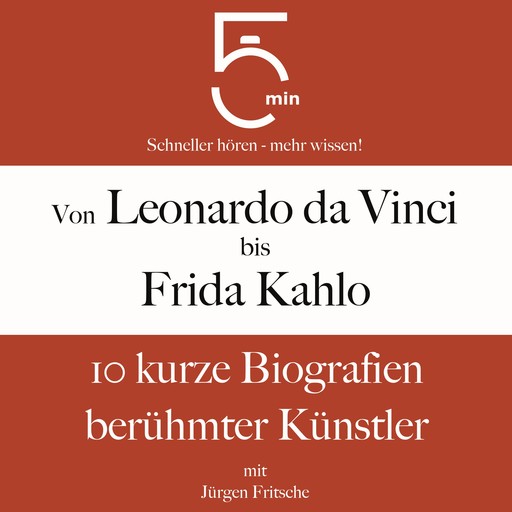 Von Leonardo da Vinci bis Frida Kahlo: 10 kurze Biografien berühmter Künstler, Jürgen Fritsche, 5 Minuten, 5 Minuten Biografien