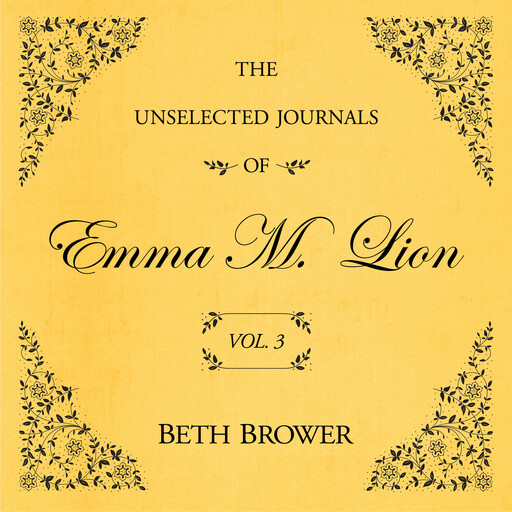 The Unselected Journals of Emma M. Lion Vol. 3, Beth Brower