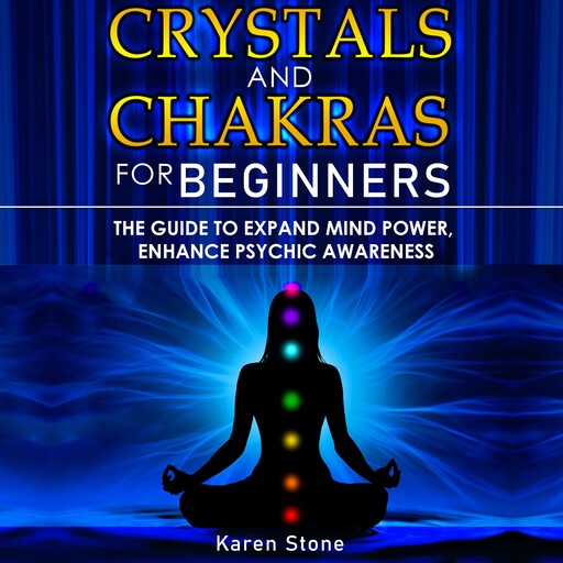 CRYSTALS AND CHAKRAS FOR BEGINNERS, Karen Stone
