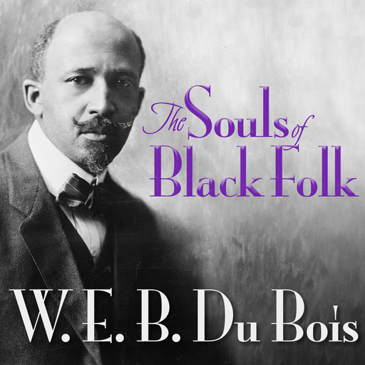 The Souls of Black Folk (Unabridged), W.E. B. DuBois
