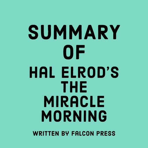 Summary of Hal Elrod's The Miracle Morning, Falcon Press