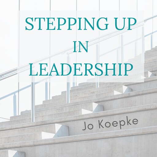 Stepping Up In Leadership, Jo Koepke