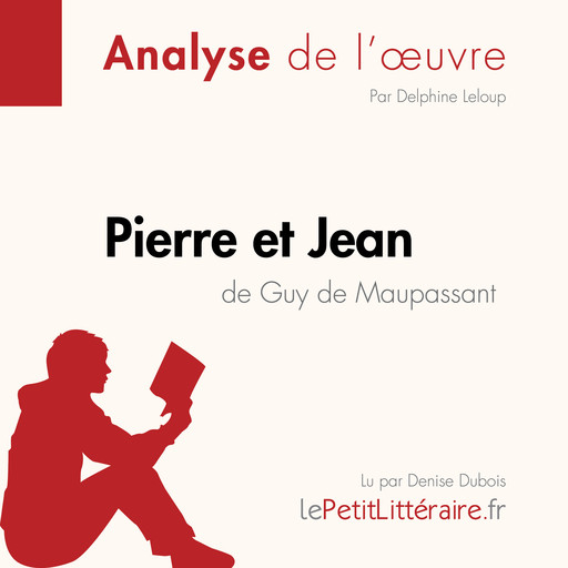 Pierre et Jean de Guy de Maupassant (Analyse de l'oeuvre), Delphine Leloup, LePetitLitteraire