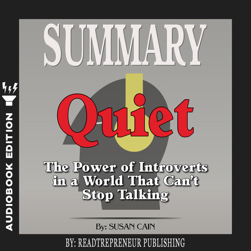 Summary of Quiet: The Power of Introverts in a World That Can't Stop Talking by Susan Cain, Readtrepreneur Publishing