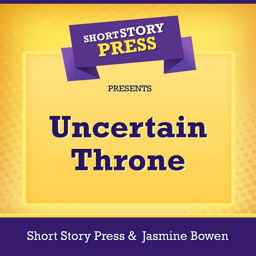 Short Story Press Presents Uncertain Throne, Jasmine Bowen, Short Story Press