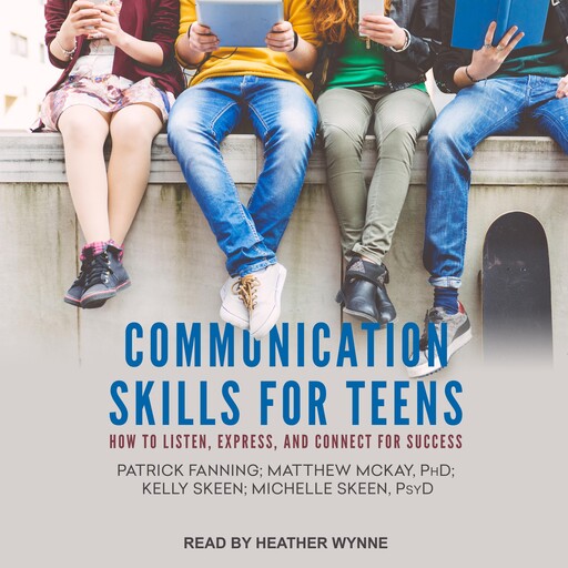 Communication Skills for Teens, Matthew McKay, Fanning Patrick, Kelly Skeen, Michelle Skeen PsyD
