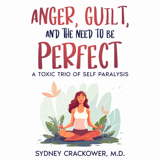 ANGER, GUILT, AND THE NEED TO BE PERFECT, SYDNEY CRACKOWER
