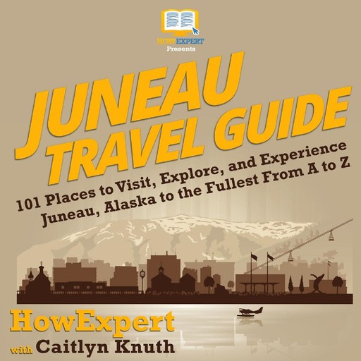 Juneau Travel Guide, HowExpert, Caitlyn Knuth