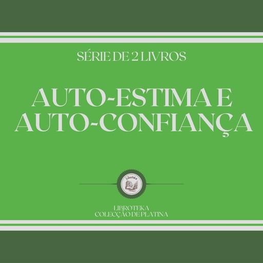 AUTO-ESTIMA E AUTO-CONFIANÇA (SÉRIE DE 2 LIVROS), LIBROTEKA