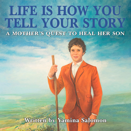 Life Is How You Tell Your Story: A Mother's Quest to Heal Her Son, Yamina Salomon