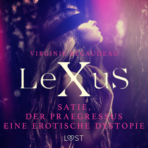 LeXuS : Satie und der Praegressus - Eine erotische Dystopie, Virginie Bégaudeau