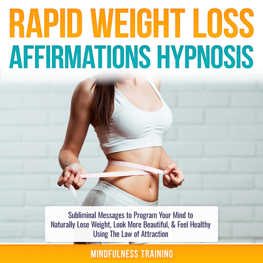 Rapid Weight Loss Affirmations Hypnosis: Subliminal Messages to Program Your Mind to Naturally Lose Weight, Look More Beautiful, & Feel Healthy Using The Law of Attraction (Law of Attraction & Weight Loss Affirmations Guided Meditation), Mindfulness Training