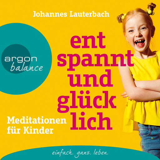 Entspannt und glücklich - Meditationen für Kinder (Ungekürzt), Johannes Lauterbach