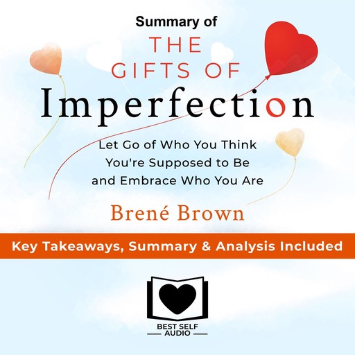 Summary of The Gifts of Imperfection: Let Go of Who You Think You're Supposed to Be and Embrace Who You Are by Brené Brown: Key Takeaways, Summary & Analysis Included, Best Self Audio