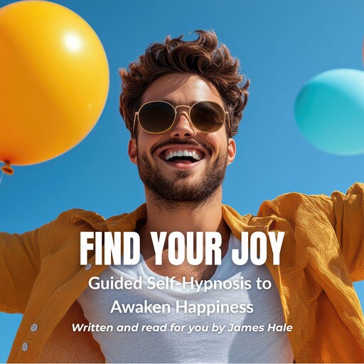 Find Your Joy | Guided Self-Hypnosis to Awaken Happiness, James Hale