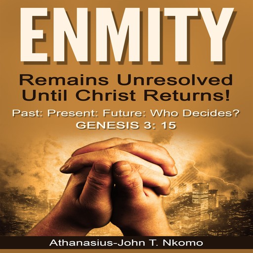 ENMITY Remains Unresolved Until Christ Returns!, Athanasius-John T. Nkomo