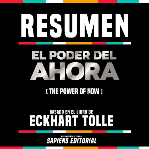 Resumen: El Poder Del Ahora (The Power Of Now) - Basado En El Libro De Eckhart Tolle, Sapiens Editorial