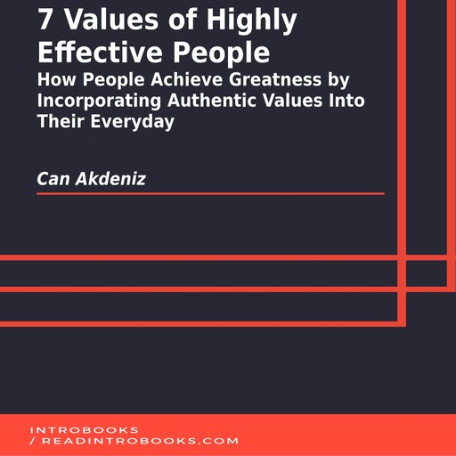 7 Values of Highly Effective People: How People Achieve Greatness by Incorporating Authentic Values Into Their Everyday, Can Akdeniz, Introbooks Team