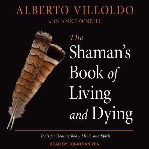 The Shaman's Book of Living and Dying, Alberto Villoldo, Anne O’Neill