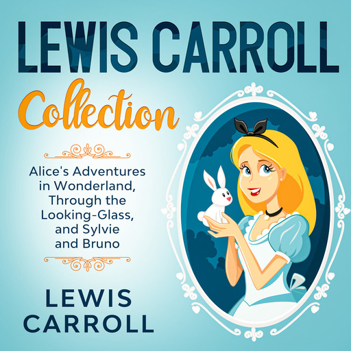 Lewis Carroll Collection: Alice's Adventures in Wonderland, Through the Looking-Glass, and Sylvie and Bruno, Lewis Carroll