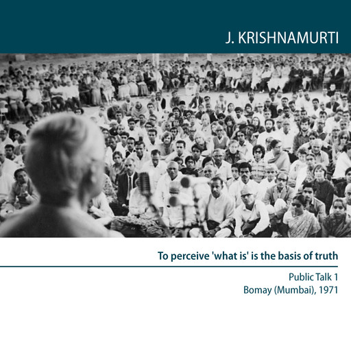 To perceive 'what is' is the basis of truth, Jiddu Krishnamurti