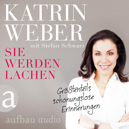 Sie werden lachen - Größtenteils schonungslose Erinnerungen (Gekürzt), Katrin Weber