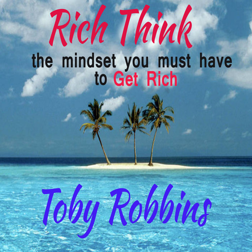 Rich Think - The Mindset you must have to get Rich, Toby Robbins