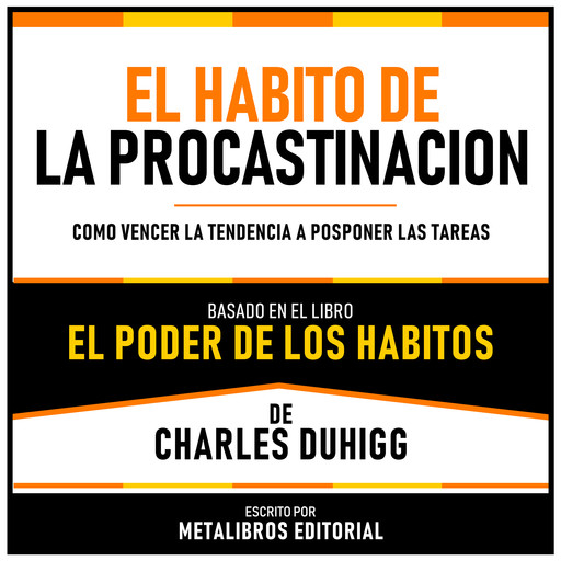 El Habito De La Procastinacion - Basado en el Libro El Poder De Los Habitos De Charles Duhigg, Metalibros Editorial, Charles Duhigg - Libreria de Enseñanzas