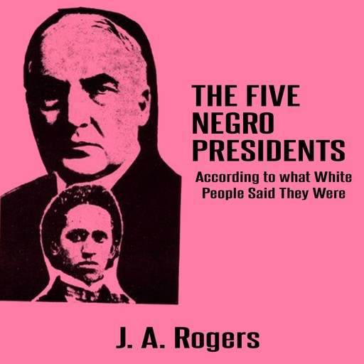 The Five Negro Presidents: According to what White People Said They Were, J.A.Rogers