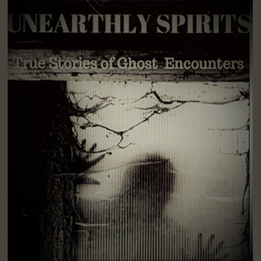"Unearthly Spirits"- True Stories of Ghost Encounters, Maria Maldonado