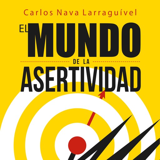 El mundo de la asertividad. Cómo llevarse bien con todos, Carlos Nava