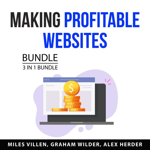 Making Profitable Websites Bundle, 3 in 1 Bundle, Miles Villen, Graham Wilder, Alex Herder