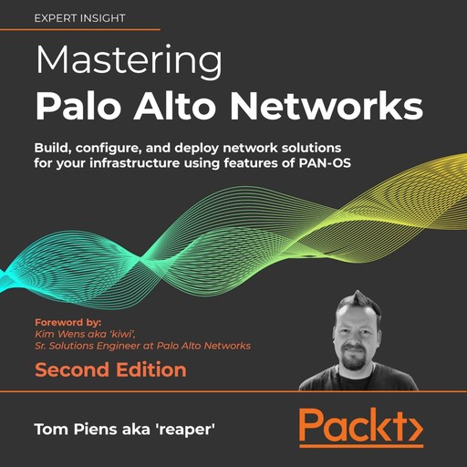 Mastering Palo Alto Networks - Second Edition, Tom Piens
