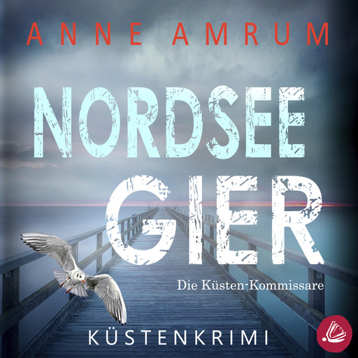 Nordsee Gier - Die Küsten-Kommissare: Küstenkrimi (Die Nordsee-Kommissare, Band 4), Anne Amrum