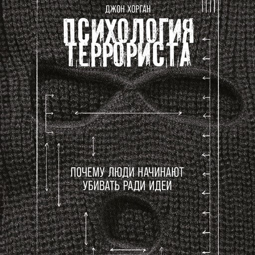 Психология террориста: Почему люди начинают убивать ради идеи, Джон Хорган