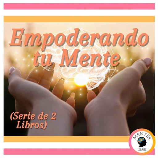 Empoderando tu Mente (Serie de 2 Libros), MENTES LIBRES